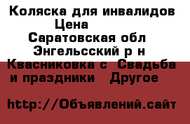 Коляска для инвалидов › Цена ­ 5 000 - Саратовская обл., Энгельсский р-н, Квасниковка с. Свадьба и праздники » Другое   